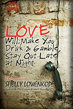  Love Will Make You Drink and Gamble, Stay Out at Night  by Shelly Lowenkopf 